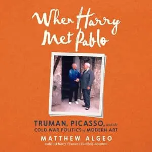 When Harry Met Pablo: Truman, Picasso, and the Cold War Politics of Modern Art Audiobook