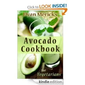 Dyan Merick's Avocado Cookbook for Vegetarians: 62 Recipes Using this Delicious Superfood